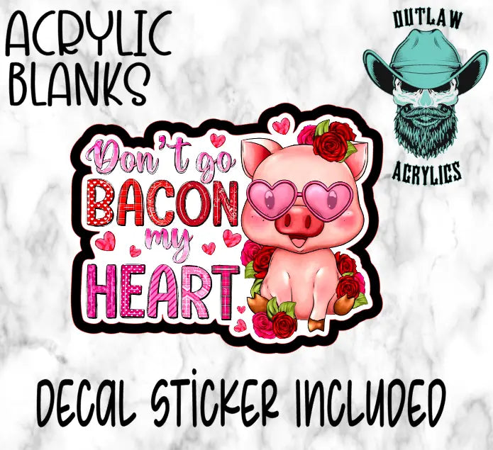 Dont Go Bacon My Heart Acrylic & Decal Set - Outlaw Acrylics