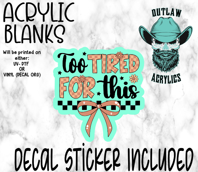 Too Tired For This Acrylic & Decal Set