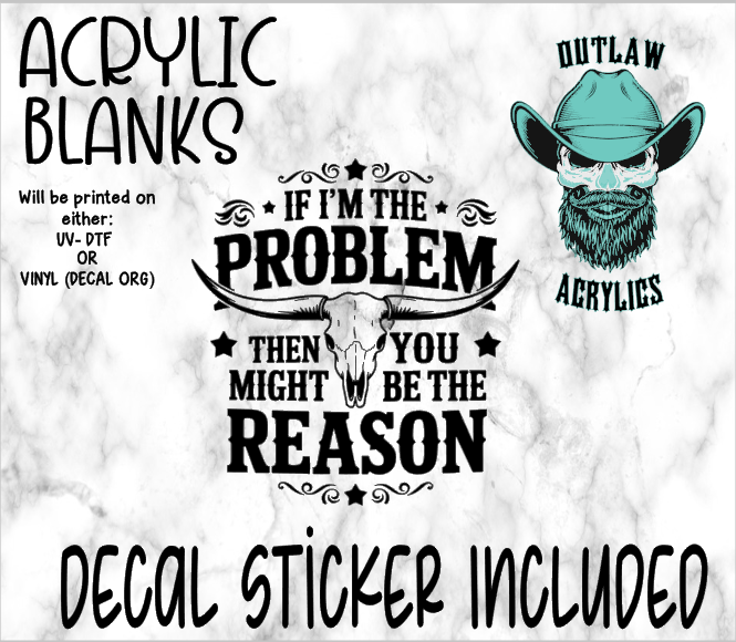 If I'm The Problem Acrylic & Decal Set