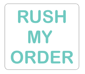 RUSH / EXPIDITE MY ORDER