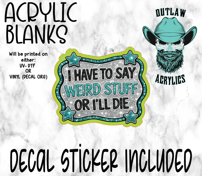 I Say Weird Stuff Acrylic & Decal Set