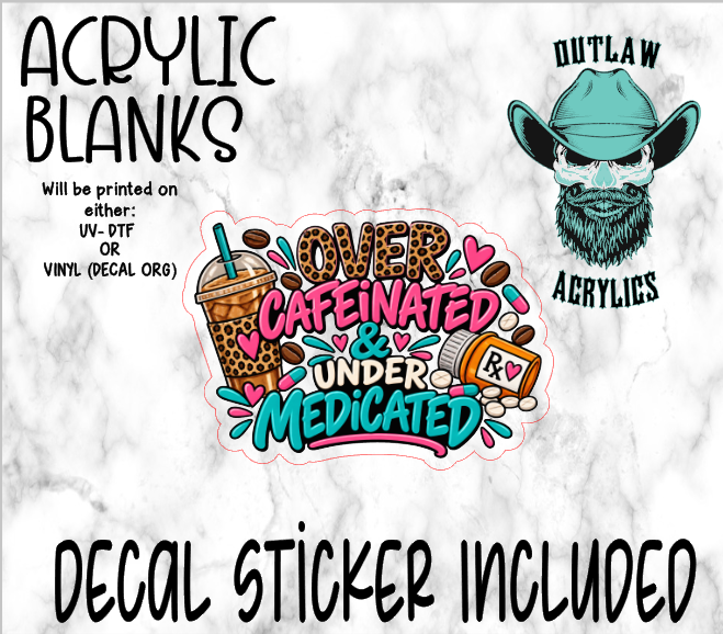 Over Caffeinated & Under Medicated Acrylic & Decal Set