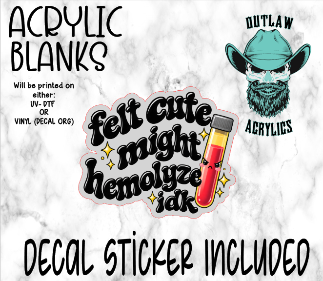 Felt Cute Might Hemolyze IDK Acrylic & Decal Set