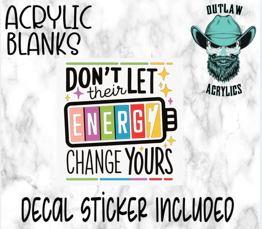 Don’t Let Their Energy Change  Acrylic & Decal Set