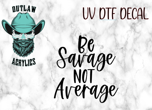 Be Savage Not Average UV DTF Decal/Transfer