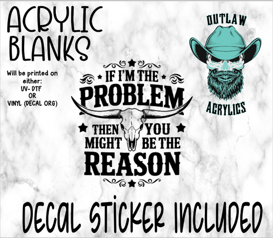 If I'm The Problem Acrylic & Decal Set
