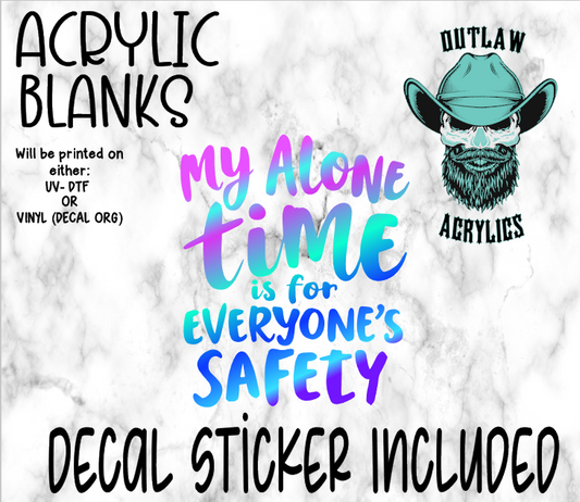 My Alone Time is For Everyone's Safety Acrylic & Decal Set