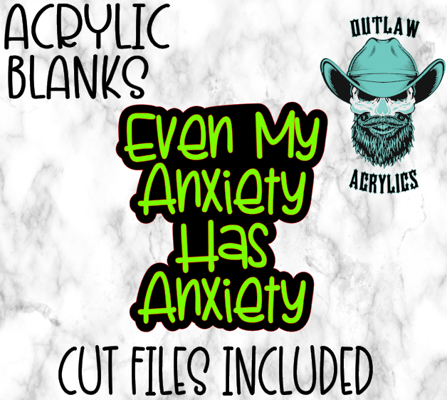 Even My Anxiety Has Anxiety Acrylic Blank