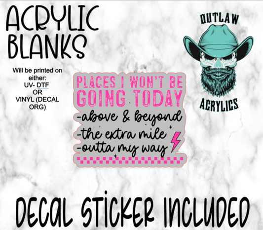 Places I Won't Be Going Today Acrylic & Decal Set