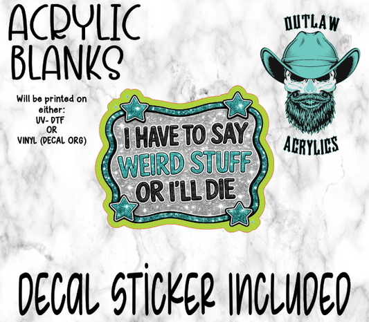 I Say Weird Stuff Acrylic & Decal Set
