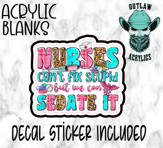 Nurses cant fix stupid Acrylic & Decal Set - Outlaw Acrylics